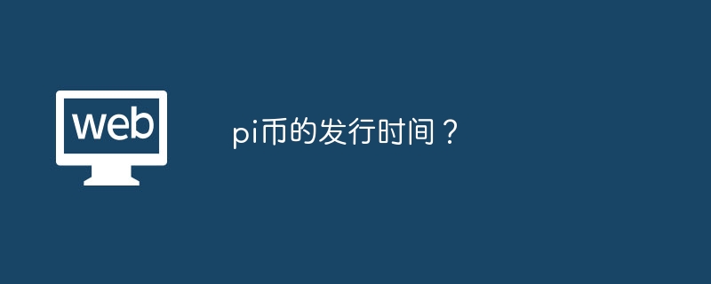 pi币的发行时间？